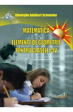 Matematica. Elemente de geometrie - Clasele 1-4 - Gheorghe Adalbert Schneider