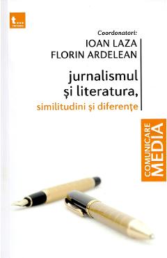 Jurnalismul si literatura. Similitudini si diferente – Ioan Laza, Florin Ardelean Ardelean poza bestsellers.ro