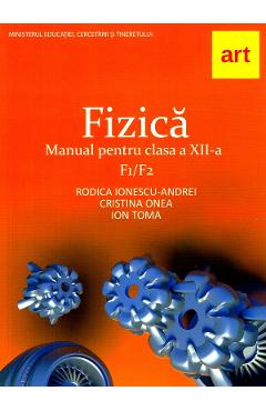 Fizica F1/F2 - Clasa 12 - Manual - Rodica Ionescu-Andrei, Cristina Onea, Ion Toma