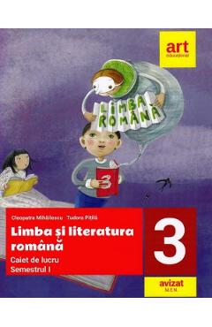 Limba si literatura romana - Clasa 3 Sem.1 - Caiet de lucru - Cleopatra Mihailescu, Tudora Pitila - GRUPUL EDITORIAL ART