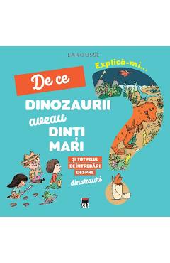 Explica-mi... de ce dinozaurii aveau dinti mari. Larousse - Cecile Jugla