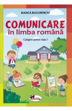 Comunicare in limba romana - Clasa 1 - Culegere - Bianca Bucurenciu