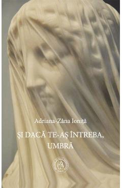 Si daca te-as intreba, Umbra - Adriana-Zana Ionita