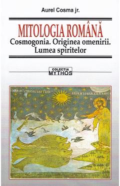 Mitologia romana. Cosmogonia. Originea omenirii. Lumea spiritelor – Aurel Cosma Jr. Aurel Cosma Jr. imagine 2022