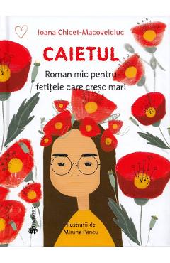 Caietul. Roman Mic Pentru Fetitele Care Cresc Mari - Ioana Chicet-macoveiciuc