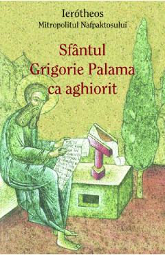 Sfantul Grigorie Palama ca aghiorit - Ierotheos Mitropolitul Nafpaktosului - EGUMENITA