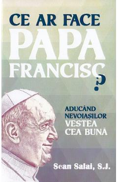 Ce ar face Papa Francisc? - Sean Salai, S.J. - GALAXIA GUTENBERG