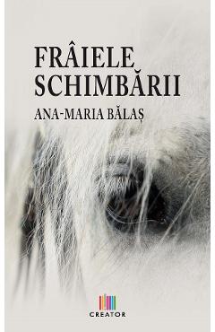 Fraiele schimbarii - Ana-Maria Balas - EDITURA CREATOR