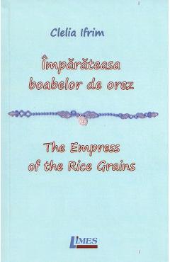 Imparateasa boabelor de orez. The Empress of the Rice Grains - Clelia Ifrim