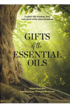 Gifts Of The Essential Oils – Adam Barralet, Vanessa Jean Boscarello Ovens Adam poza bestsellers.ro