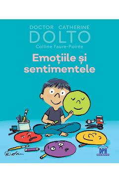 Emotiile si sentimentele - Dr. Catherine Dolto, Colline Faure-Poiree