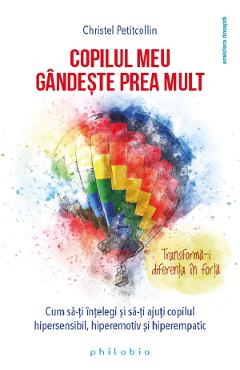 Copilul meu gandeste prea mult - Christel Petitcollin - PHILOBIA