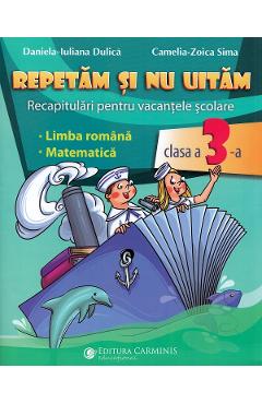 Repetam Si Nu Uitam. Recapitulari Pentru Vacantele Scolare - Clasa 3 - Juliana Dulica