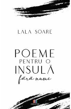 Poeme pentru o insula fara nume - Lala Soare - EDITURA CREATOR