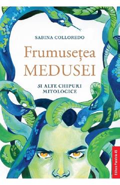 Frumusetea Medusei si alte chipuri mitologice - Sabina Colloredo