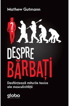 Despre barbati – Mathew Gutmann De La Libris.ro Carti Dezvoltare Personala 2023-10-02