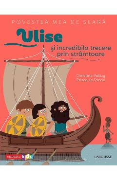 Povestea mea de seara: Ulise si incredibila trecere prin stramtoare - Christine Palluy, Prisca Le Tande