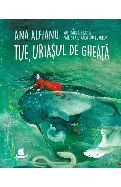 Tue, uriasul de gheata - Ana Alfianu