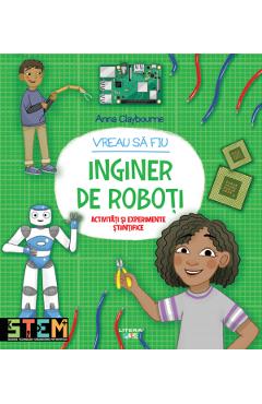 Vreau sa fiu inginer de roboti - Anna Claybourne