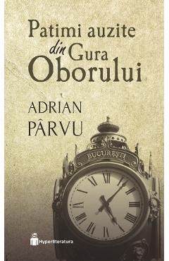 Patimi auzite din Gura Oborului - Adrian Parvu