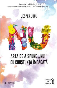 Arta de a spune NU! cu constiinta impacata – Jesper Juul De La Libris.ro Carti Dezvoltare Personala 2023-10-01 3