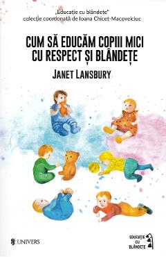 Cum Sa Educam Copii Mici Cu Respect Si Blandete - Janet Lansbury