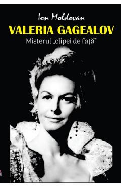 Valeria Gagealov. Misterul clipei de fata – Ion Moldovan Ion Moldovan