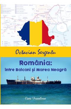 Romania: intre Balcani si Marea Neagra - Octavian Sergentu