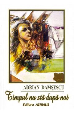Timpul nu sta dupa noi - Adrian Damsescu - ASTRALIS