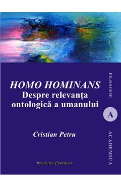 Homo Hominans. Despre relevanta ontologica a umanului - Cristian Petru - INSTITUTUL EUROPEAN