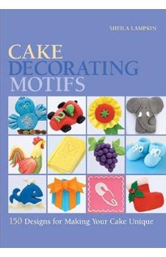 Cake Decorating Motifs: 150 Designs for Making Your Cake Unique – Sheila Lampkin 150