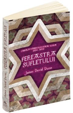 Fereastra sufletului. Cabala Rabinului Isaac Luria - James David Dunn - HERALD