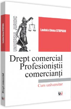 Drept comercial. Profesionistii comercianti - Lavinia Elena Stuparu