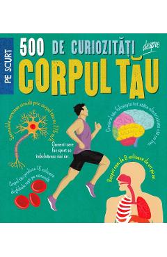 500 de curiozitati despre corpul tau - Anne Rooney