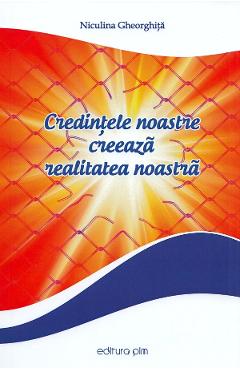 Credintele noastre creeaza realitatea noastra – Niculina Gheorghita credintele poza bestsellers.ro