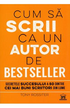 Cum sa scrii ca un autor de bestseller - Tony Rossiter