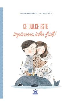 Ce dulce este impacarea intre frati! - Karine-Marie Amiot, Violaine Costa - DIDACTICA PUBLISHING HOUSE