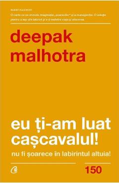 Eu ti-am luat cascavalul! Nu fi soarece in labirintul altuia! - Deepak Malhotra