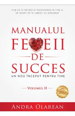 Manualul femeii de succes. Vol 2: Un nou inceput pentru tine - Andra Olarean