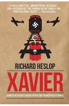 Xavier: A British Secret Agent With the French Resistance - Richard Heslop