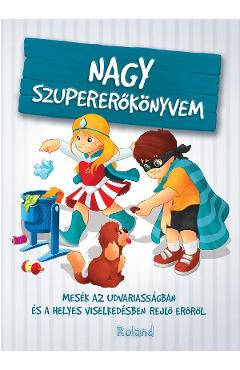 Nagy szupererokonyvem. Marea carte a bunelor maniere - Karolina Szeghy