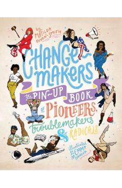 Change-makers: The pin-up book of pioneers, troublemakers and radicals - Matilda Dixon-Smith, Emma Munger