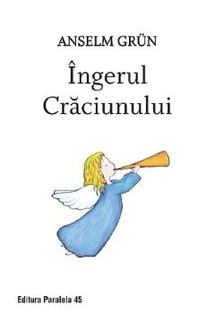Ingerul Craciunului - Anselm Grun - PARALELA 45