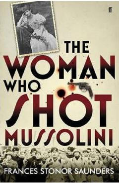 The Woman Who Shot Mussolini - Frances Stonor Saunders