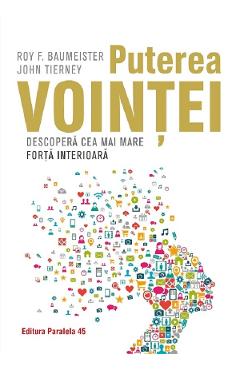 Puterea vointei. Descopera cea mai mare forta interioara - Roy F. Baumeister, John Tierney