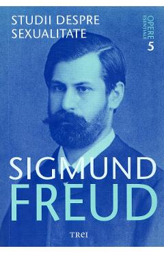 Opere esentiale. Vol.5: Studii despre sexualitate - Sigmund Freud