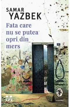 Fata care nu se putea opri din mers - Samar Yazbek