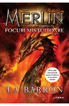Merlin. Vol.3: Focuri mistuitoare - T.A. Barron