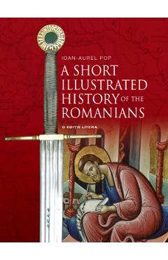 A Short Illustrated History of the Romanians - Ioan-Aurel Pop