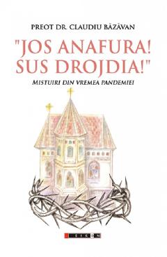 Jos anafura! Sus drojdia! Mistuiri din vremea pandemiei – preot dr. Claudiu Bazavan anafura!
